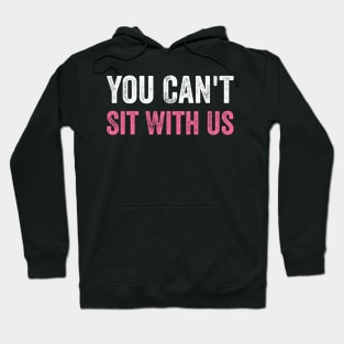 You Can't Sit With Us Hoodie